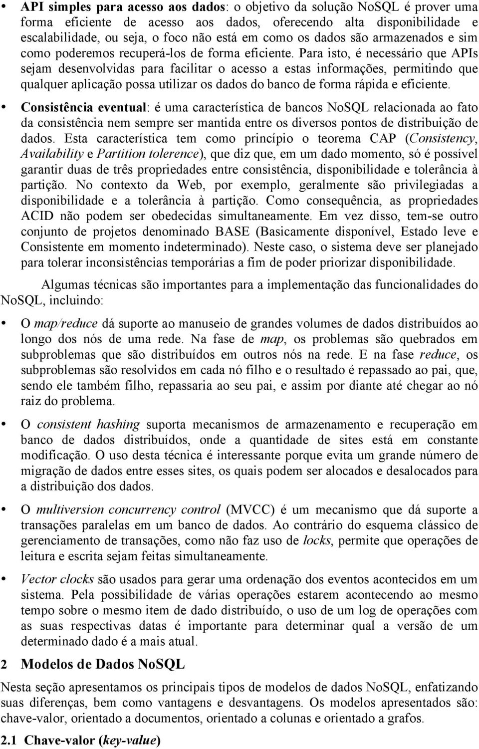 Para isto, é necessário que APIs sejam desenvolvidas para facilitar o acesso a estas informações, permitindo que qualquer aplicação possa utilizar os dados do banco de forma rápida e eficiente.