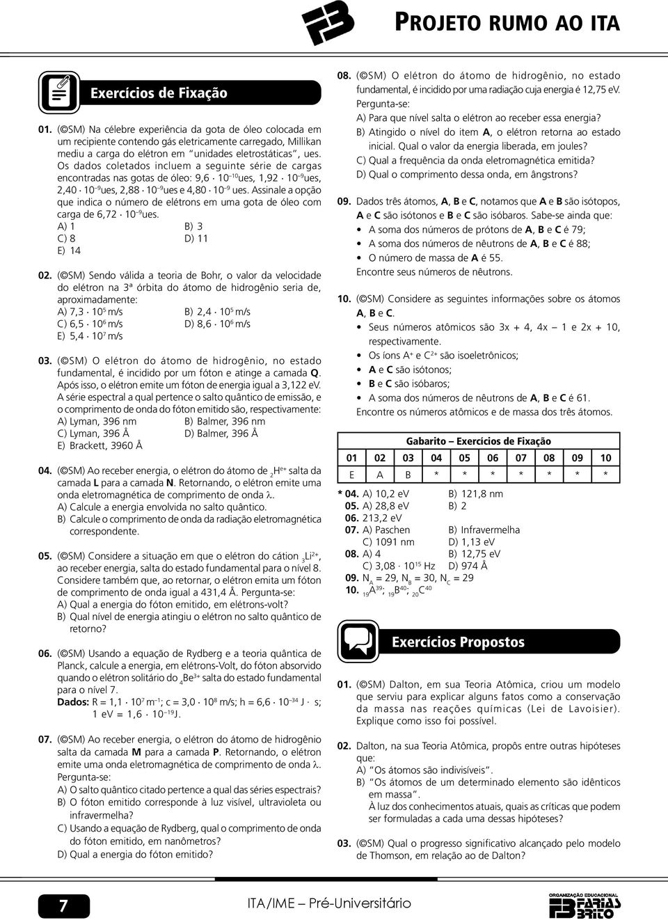 Assinale a opção que indica o número de elétrons em uma gota de óleo com carga de 6,7 0 9 ues. A) B) 3 C) 8 D) E) 4 0.