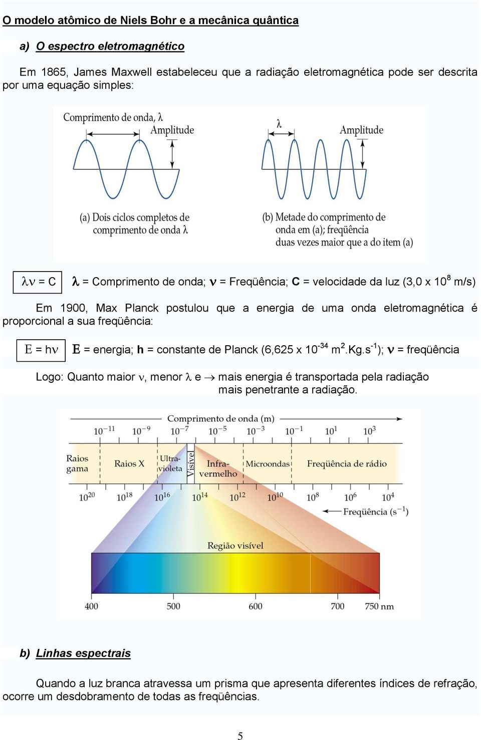 proporcional a sua freqüência: = h = energia; h = constante de Planck (6,625 x 10-34 m 2.Kg.