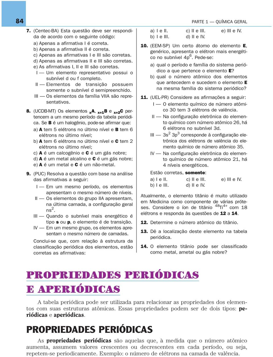 I Um elemento representativo possui o subnível d ou f completo. II Elementos de transição possuem somente o subnível d semipreenchido. III Os elementos da família VIIA são representativos. 8.