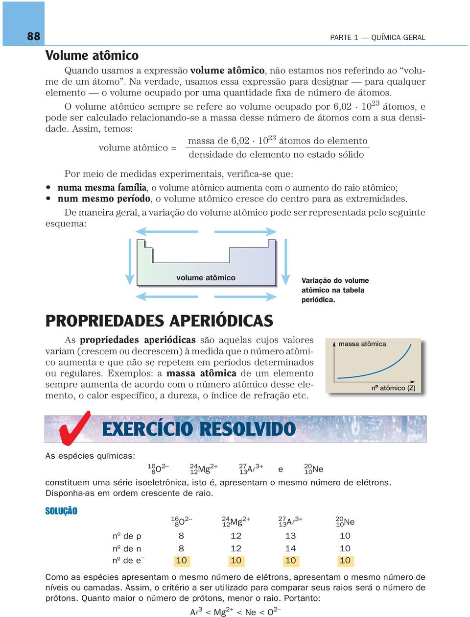 O volume atômico sempre se refere ao volume ocupado por 6,02 10 23 átomos, e pode ser calculado relacionando-se a massa desse número de átomos com a sua densidade.