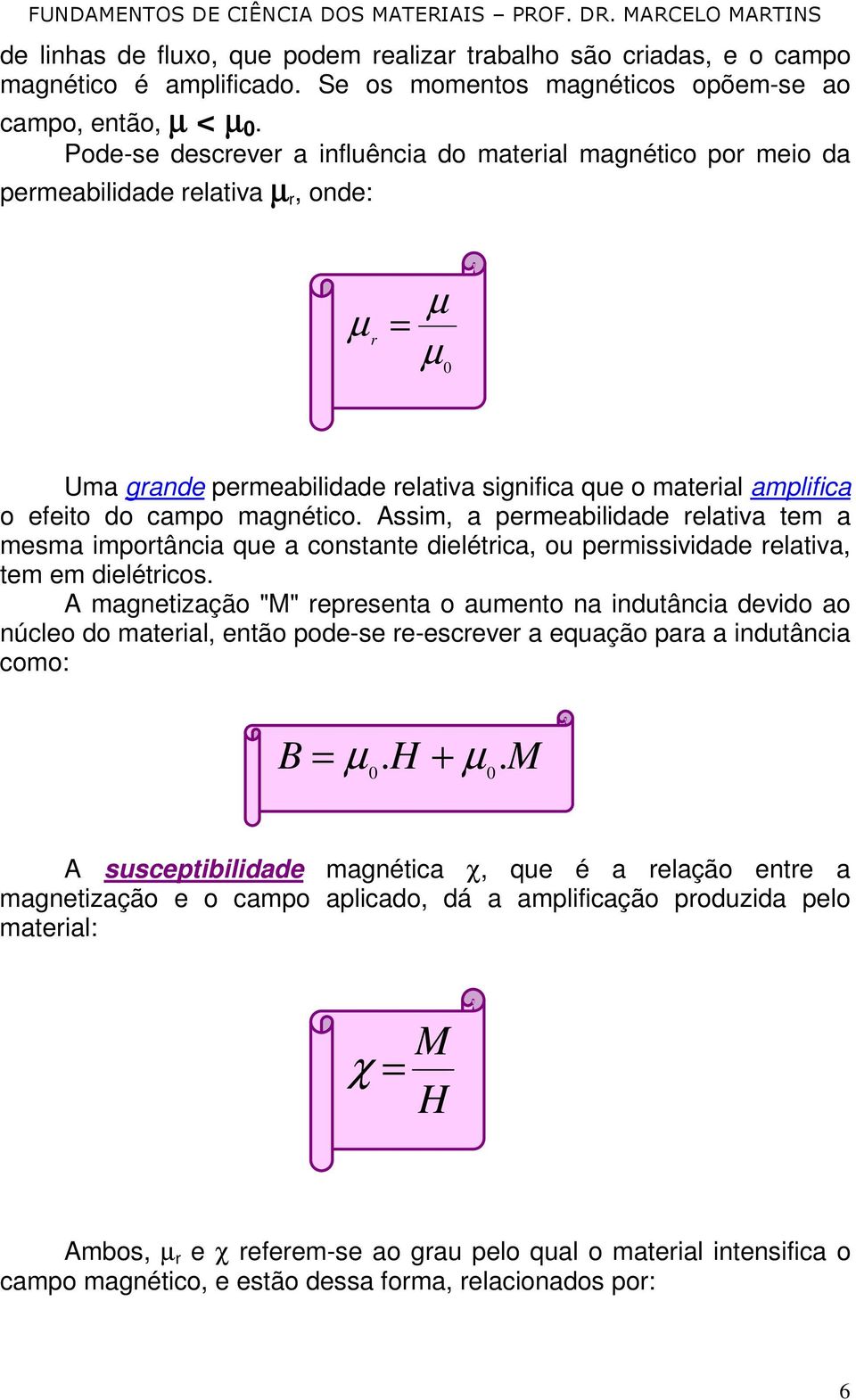 magnético. Assim, a permeabilidade relativa tem a mesma importância que a constante dielétrica, ou permissividade relativa, tem em dielétricos.