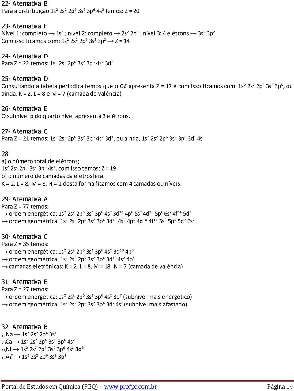 com isso ficamos com: 1s 2 2s 2 2p 6 3s 2 3p 5, ou ainda, K = 2, L = 8 e M = 7 (camada de valência) 26- Alternativa E O subnível p do quarto nível apresenta 3 elétrons.