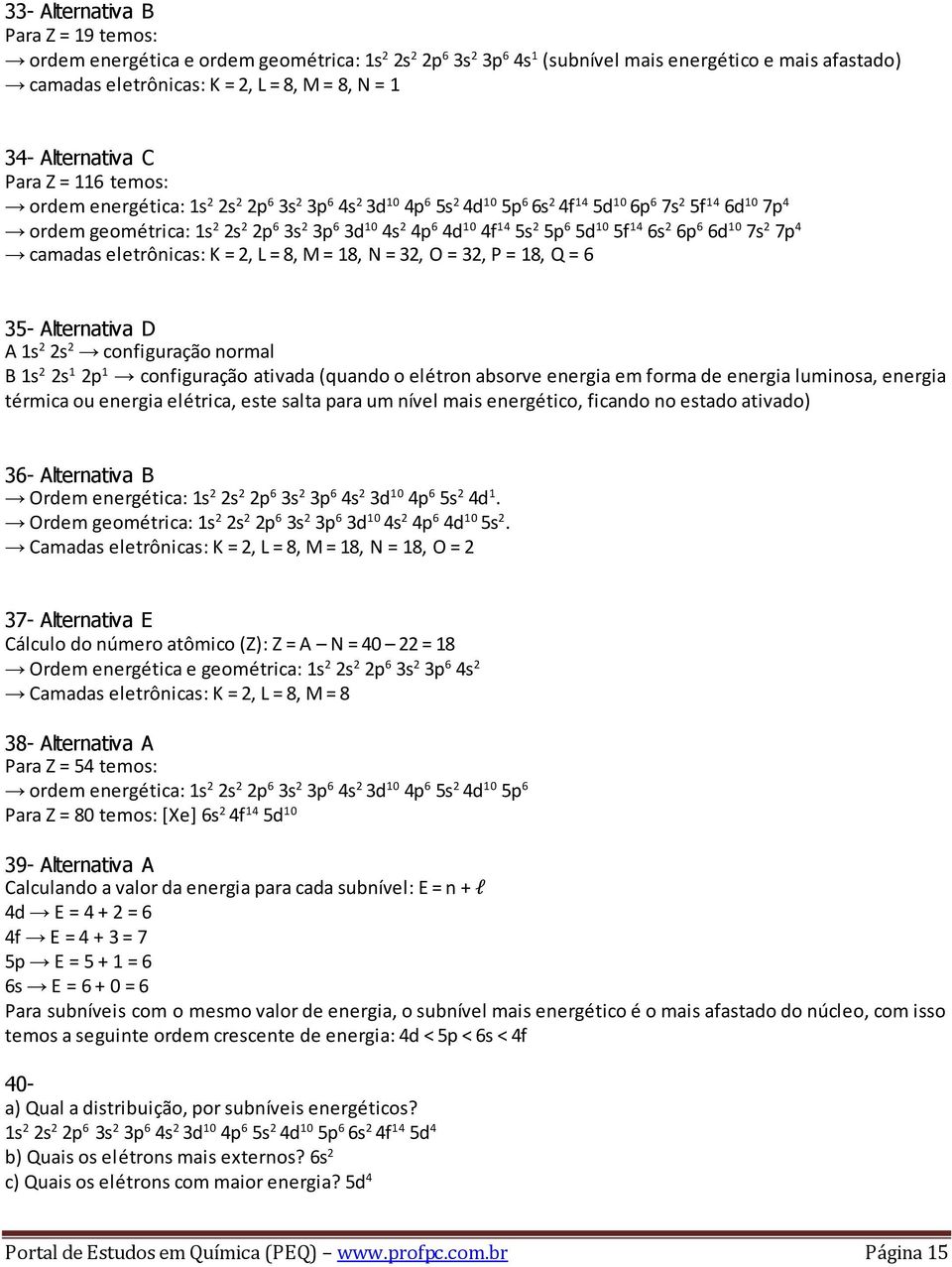 10 4s 2 4p 6 4d 10 4f 14 5s 2 5p 6 5d 10 5f 14 6s 2 6p 6 6d 10 7s 2 7p 4 camadas eletrônicas: K = 2, L = 8, M = 18, N = 32, O = 32, P = 18, Q = 6 35- Alternativa D A 1s 2 2s 2 configuração normal B