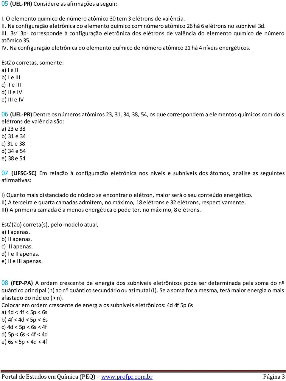 3s 2 3p 3 corresponde à configuração eletrônica dos elétrons de valência do elemento químico de número atômico 35. IV.