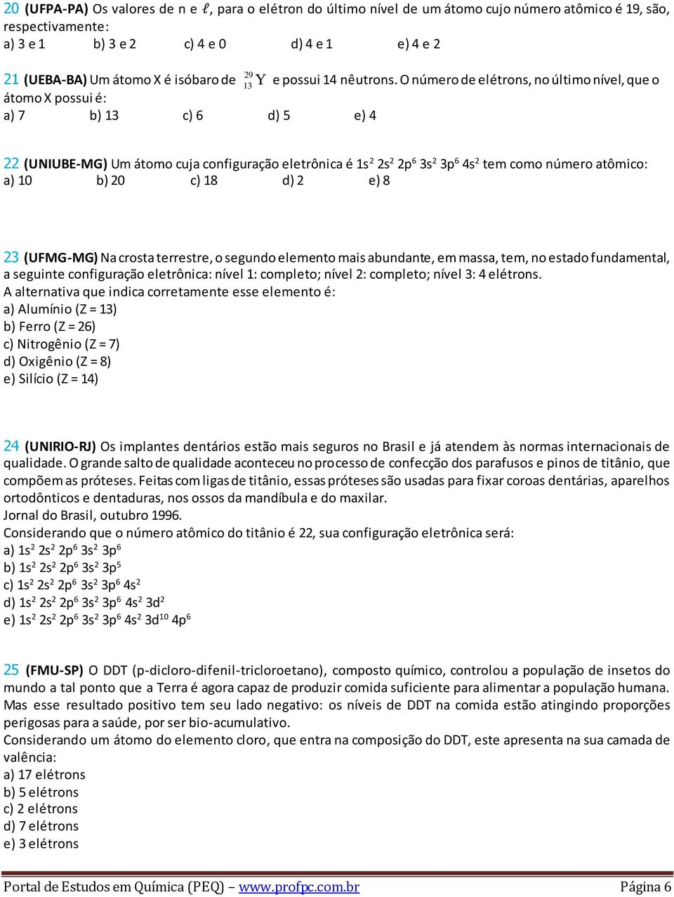 O número de elétrons, no último nível, que o átomo X possui é: a) 7 b) 13 c) 6 d) 5 e) 4 22 (UNIUBE-MG) Um átomo cuja configuração eletrônica é 1s 2 2s 2 2p 6 3s 2 3p 6 4s 2 tem como número atômico: