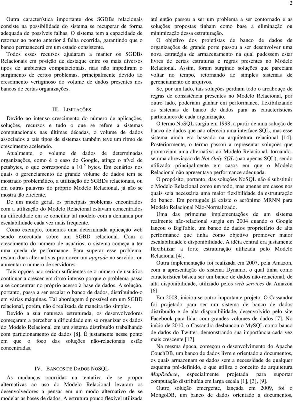 Todos esses recursos ajudaram a manter os SGDBs Relacionais em posição de destaque entre os mais diversos tipos de ambientes computacionais, mas não impediram o surgimento de certos problemas,