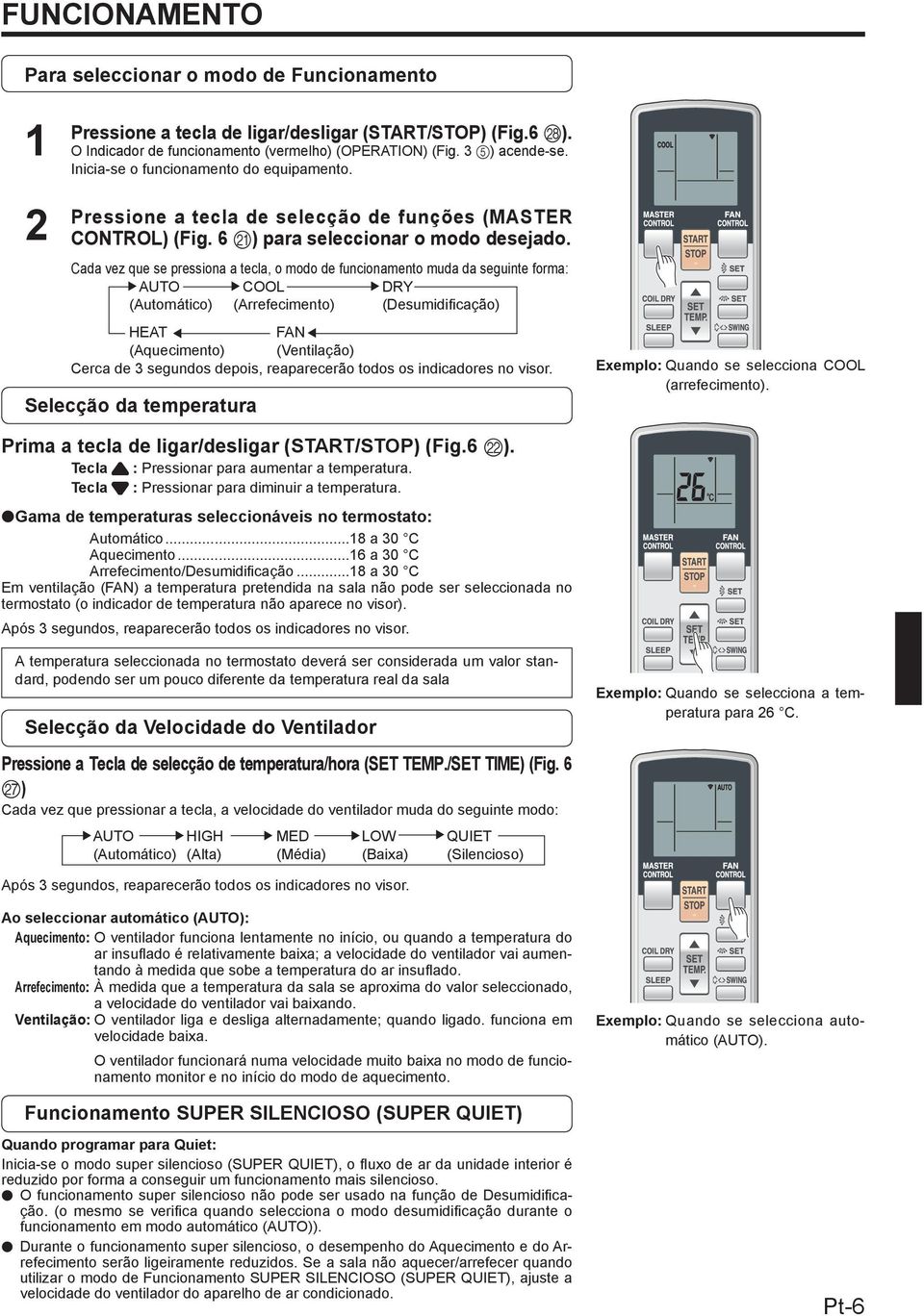 Cada vez que se pressiona a tecla, o modo de funcionamento muda da seguinte forma: AUTO COOL DRY (Automático) (Arrefecimento) (Desumidifi cação) HEAT FAN (Aquecimento) (Ventilação) Cerca de 3