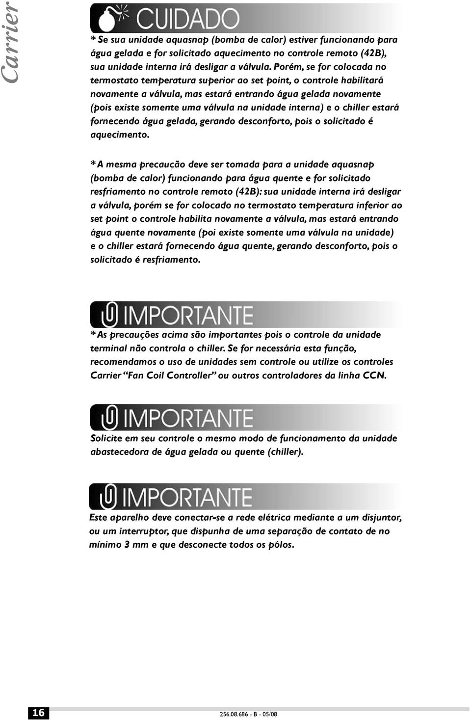 unidade interna) e o chiller estará fornecendo água gelada, gerando desconforto, pois o solicitado é aquecimento.