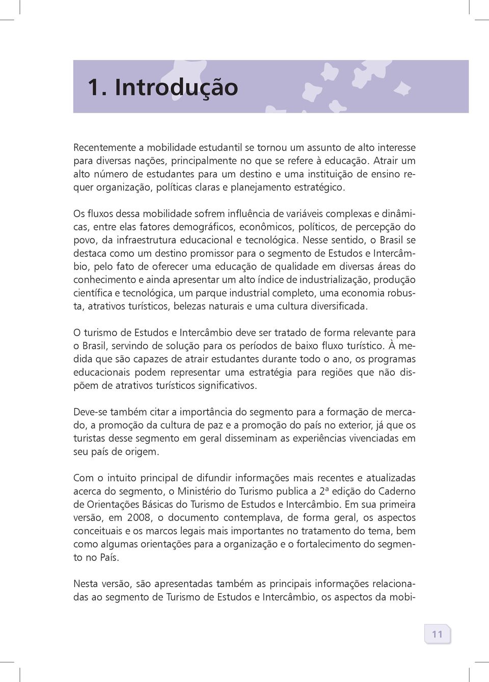 Os fluxos dessa mobilidade sofrem influência de variáveis complexas e dinâmicas, entre elas fatores demográficos, econômicos, políticos, de percepção do povo, da infraestrutura educacional e