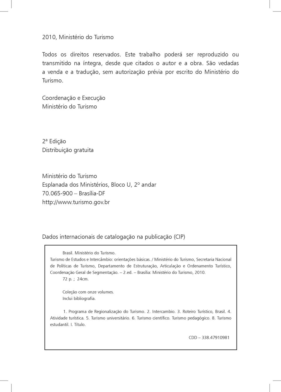 Coordenação e Execução Ministério do Turismo 2ª Edição Distribuição gratuita Ministério do Turismo Esplanada dos Ministérios, Bloco U, 2º andar 70.065-900 Brasília-DF http://www.turismo.gov.