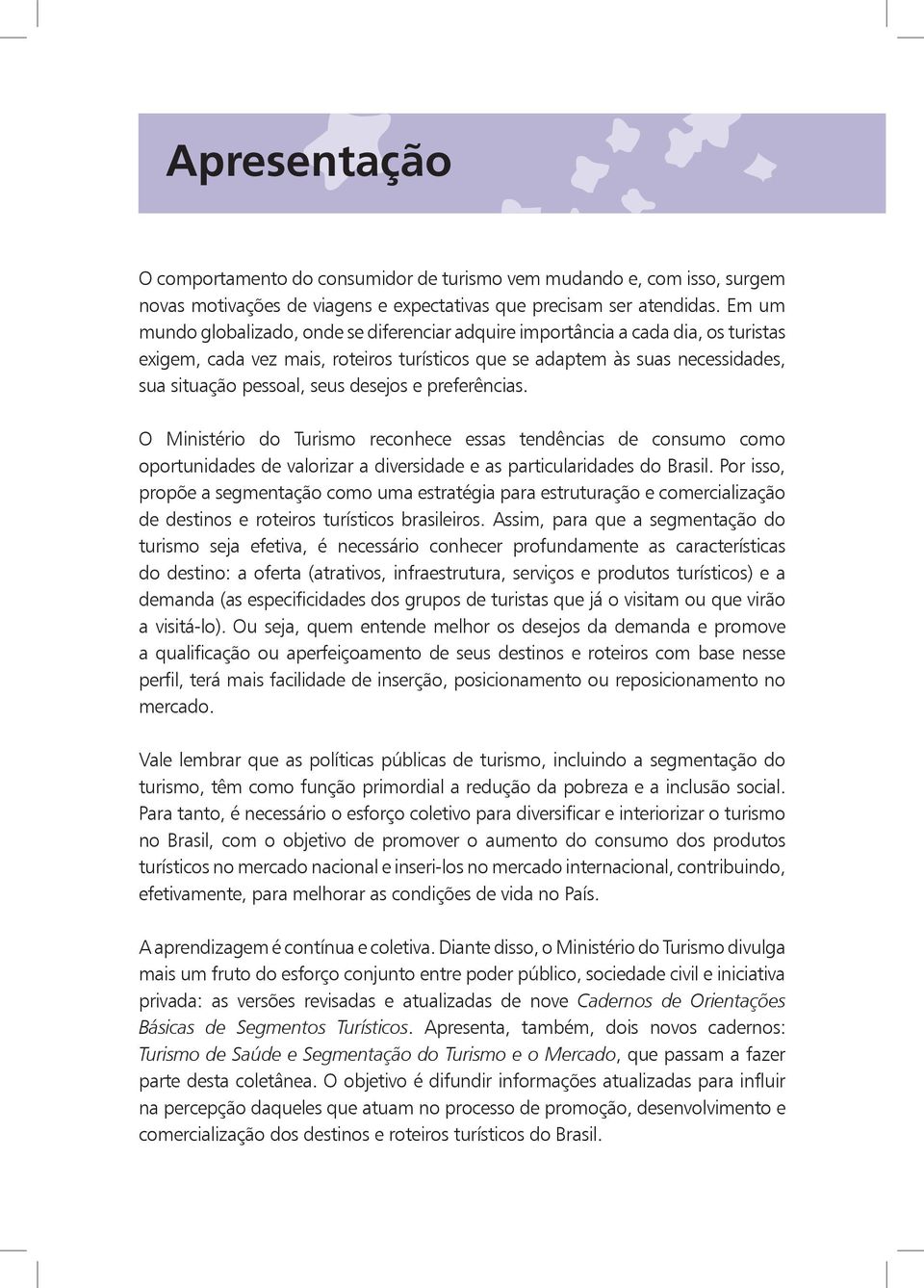 desejos e preferências. O Ministério do Turismo reconhece essas tendências de consumo como oportunidades de valorizar a diversidade e as particularidades do Brasil.