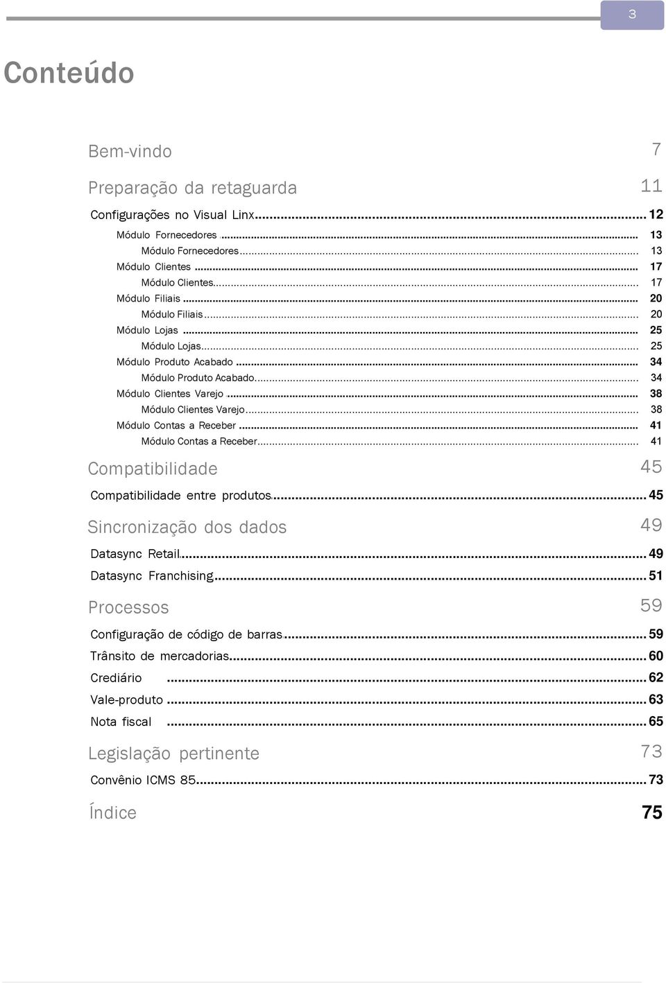 .. a Receber Compatibilidade 13 13 17 17 20 20 25 25 34 34 38 38 41 41 45... 45 Compatibilidade entre produtos Sincronização dos dados 49... 49 Datasync Retail.