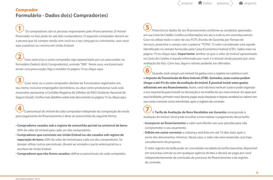 2 Caso você e/ou o outro comprador seja representado por um procurador, no formulário Dado(s) do(s) Comprador(es), assinale SIM. Neste caso, você precisará enviar uma procuração.