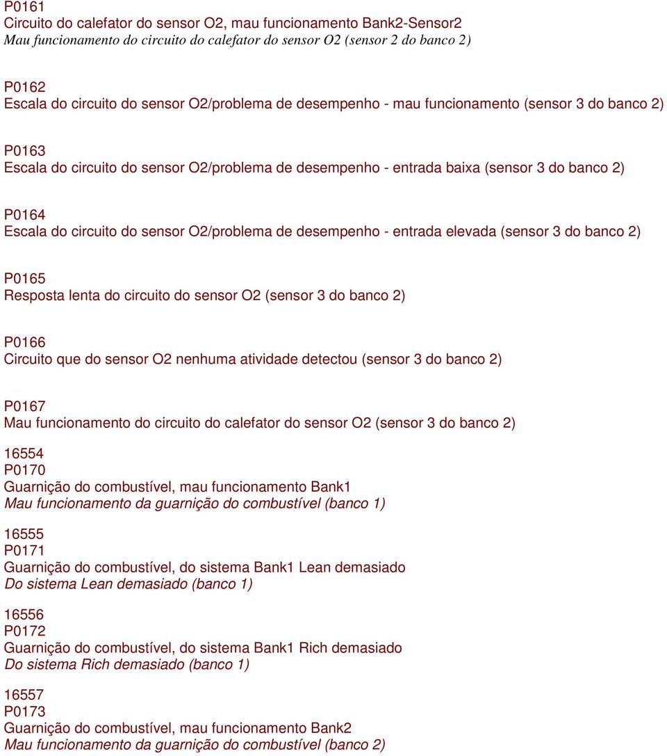 O2/problema de desempenho - entrada elevada (sensor 3 do banco 2) P0165 Resposta lenta do circuito do sensor O2 (sensor 3 do banco 2) P0166 Circuito que do sensor O2 nenhuma atividade detectou