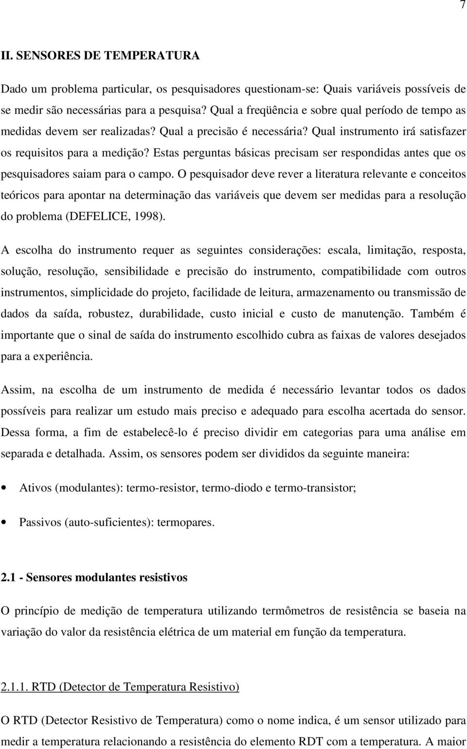 Estas perguntas básicas precisam ser respondidas antes que os pesquisadores saiam para o campo.