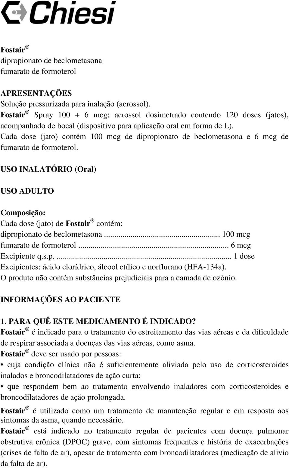 Cada dose (jato) contém 100 mcg de dipropionato de beclometasona e 6 mcg de fumarato de formoterol.