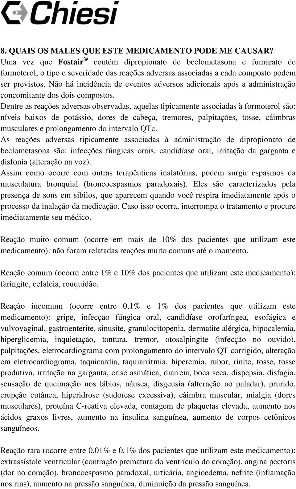 Não há incidência de eventos adversos adicionais após a administração concomitante dos dois compostos.