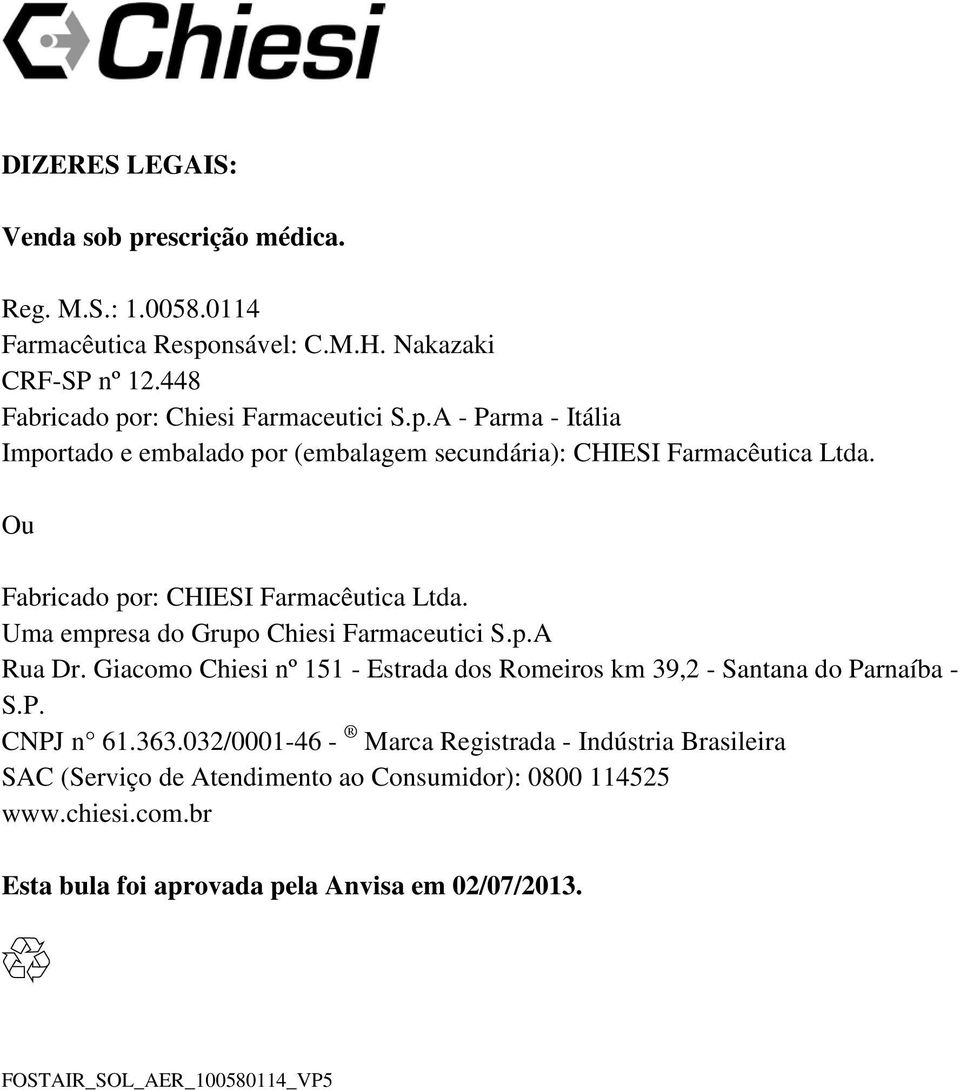 Giacomo Chiesi nº 151 - Estrada dos Romeiros km 39,2 - Santana do Parnaíba - S.P. CNPJ n 61.363.