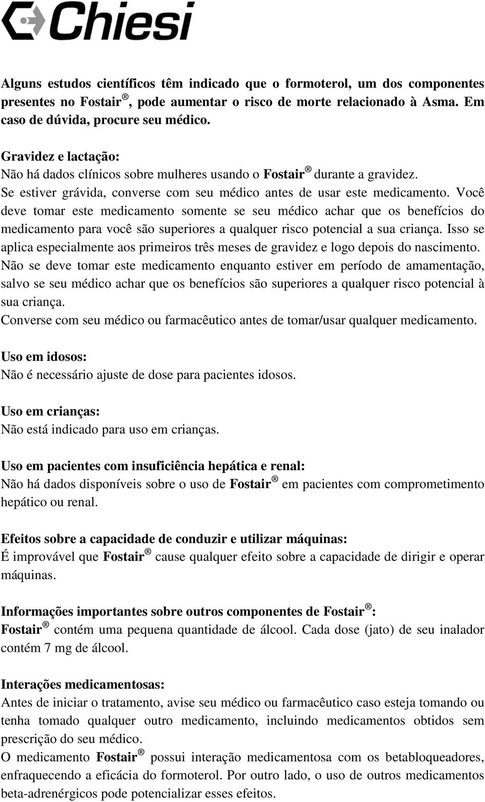 Você deve tomar este medicamento somente se seu médico achar que os benefícios do medicamento para você são superiores a qualquer risco potencial a sua criança.