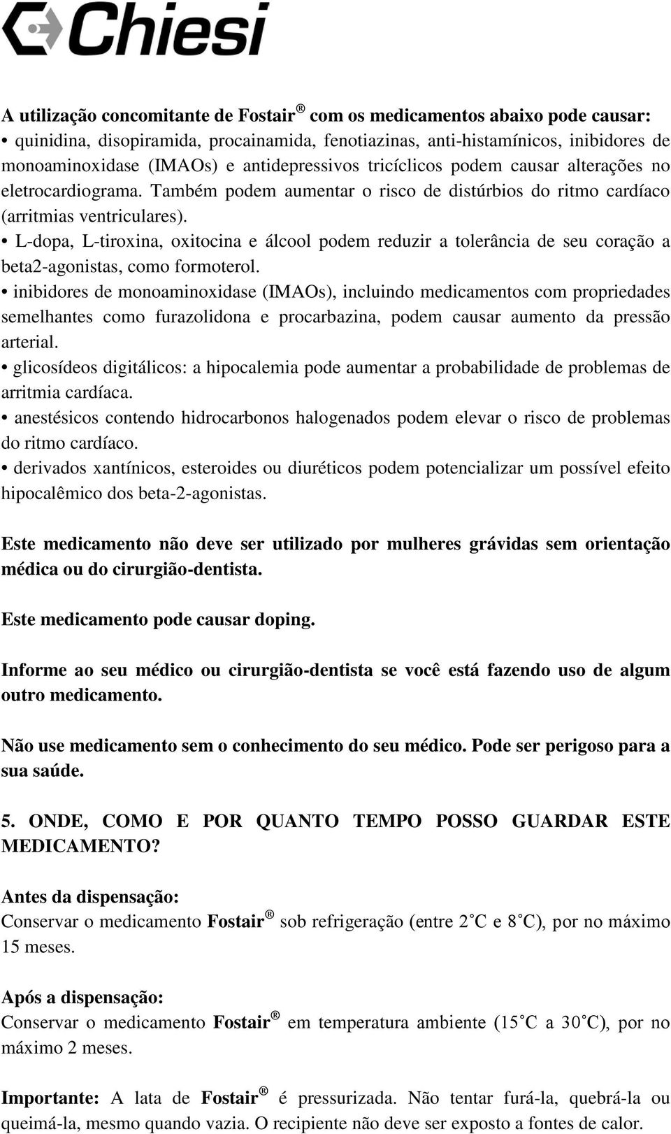 L-dopa, L-tiroxina, oxitocina e álcool podem reduzir a tolerância de seu coração a beta2-agonistas, como formoterol.