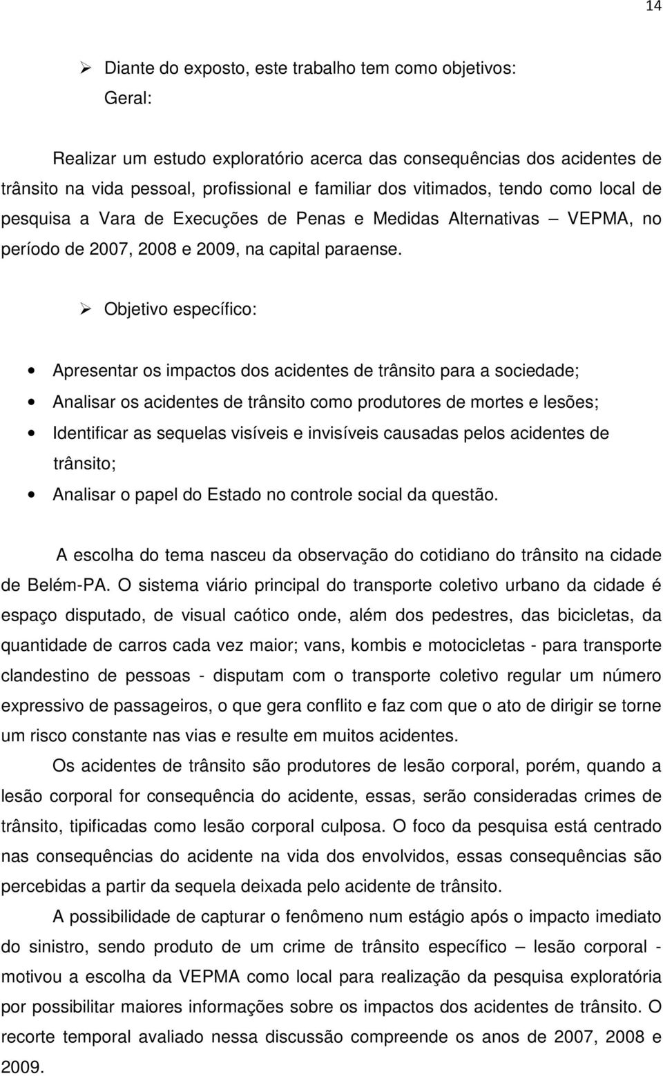 Objetivo específico: Apresentar os impactos dos acidentes de trânsito para a sociedade; Analisar os acidentes de trânsito como produtores de mortes e lesões; Identificar as sequelas visíveis e