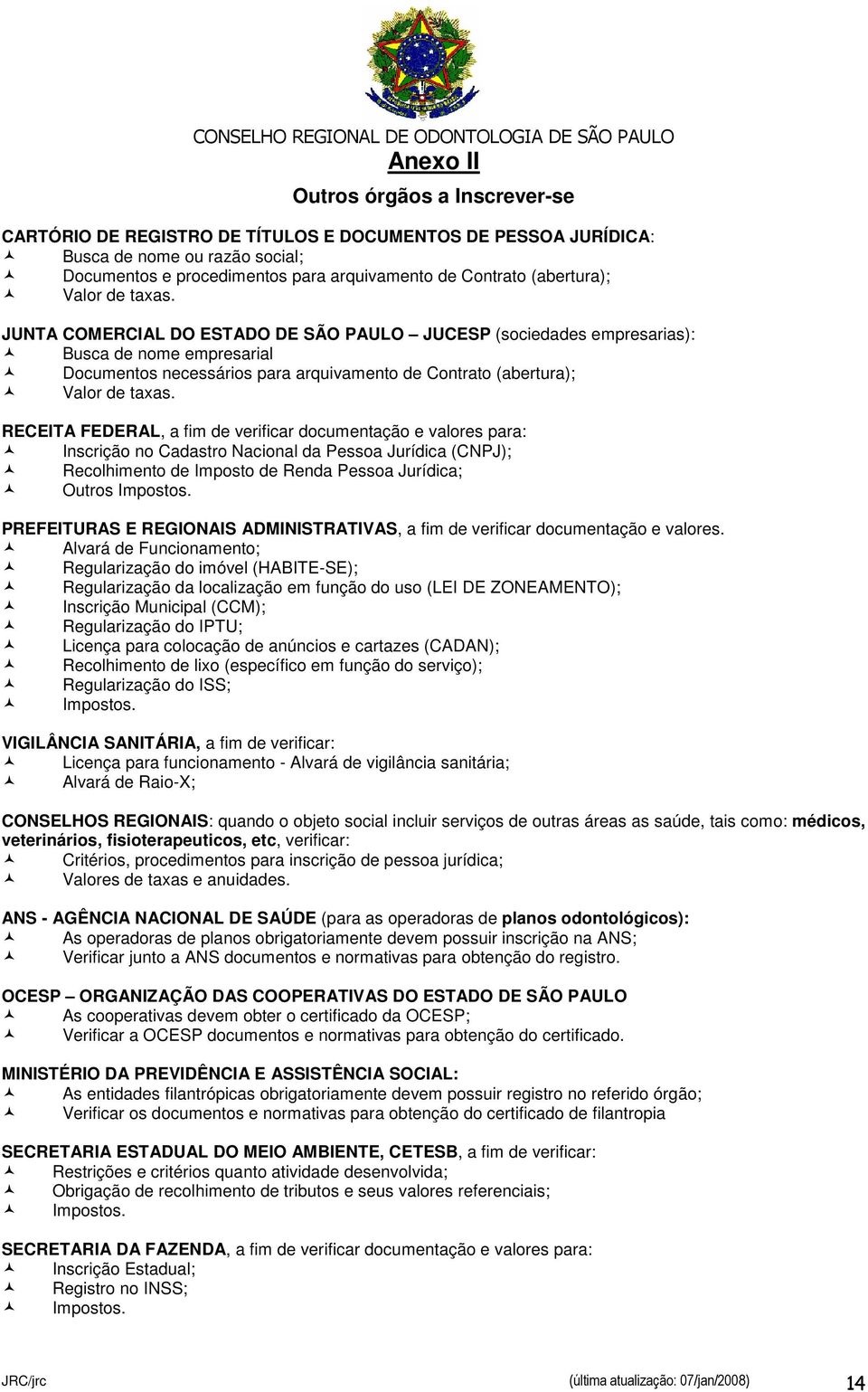 JUNTA COMERCIAL DO ESTADO DE SÃO PAULO JUCESP (sociedades empresarias): Busca de nome empresarial Documentos necessários para arquivamento de Contrato  RECEITA FEDERAL, a fim de verificar