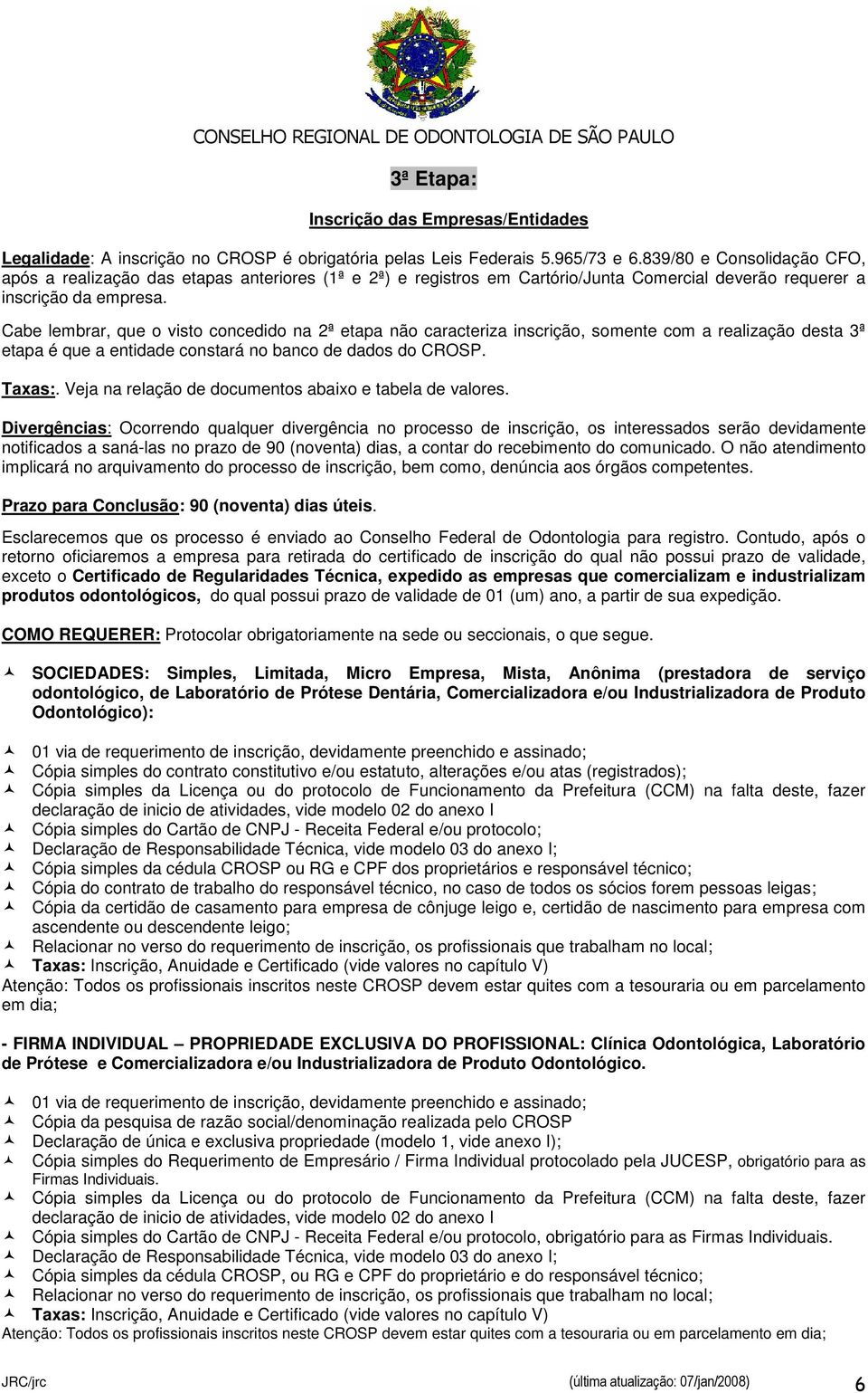 Cabe lembrar, que o visto concedido na 2ª etapa não caracteriza inscrição, somente com a realização desta 3ª etapa é que a entidade constará no banco de dados do CROSP. Taxas:.