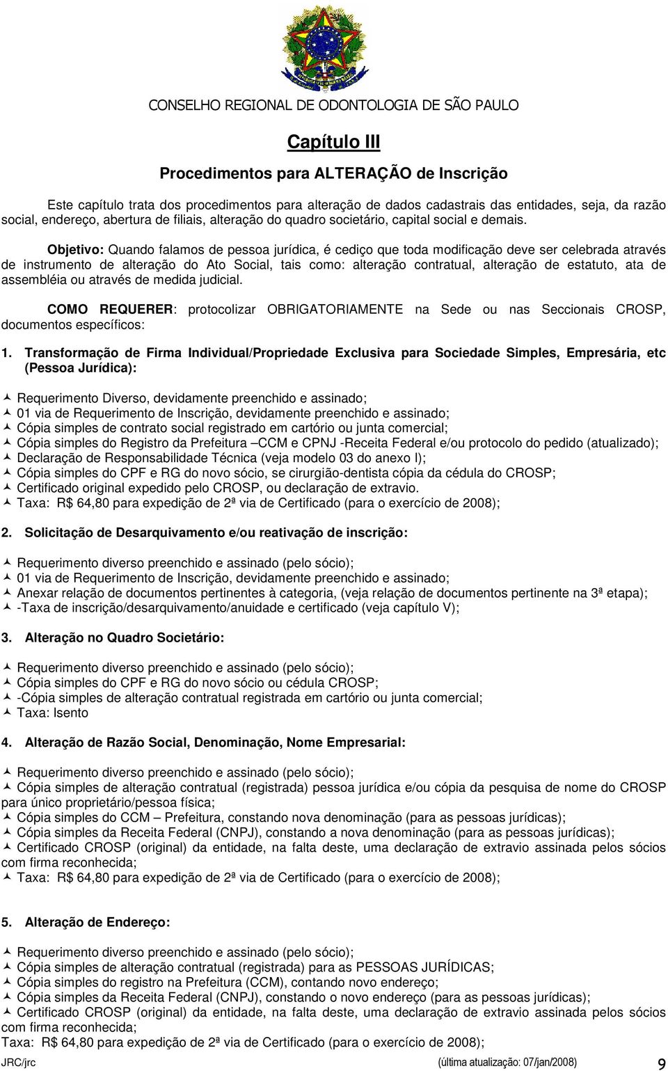 Objetivo: Quando falamos de pessoa jurídica, é cediço que toda modificação deve ser celebrada através de instrumento de alteração do Ato Social, tais como: alteração contratual, alteração de