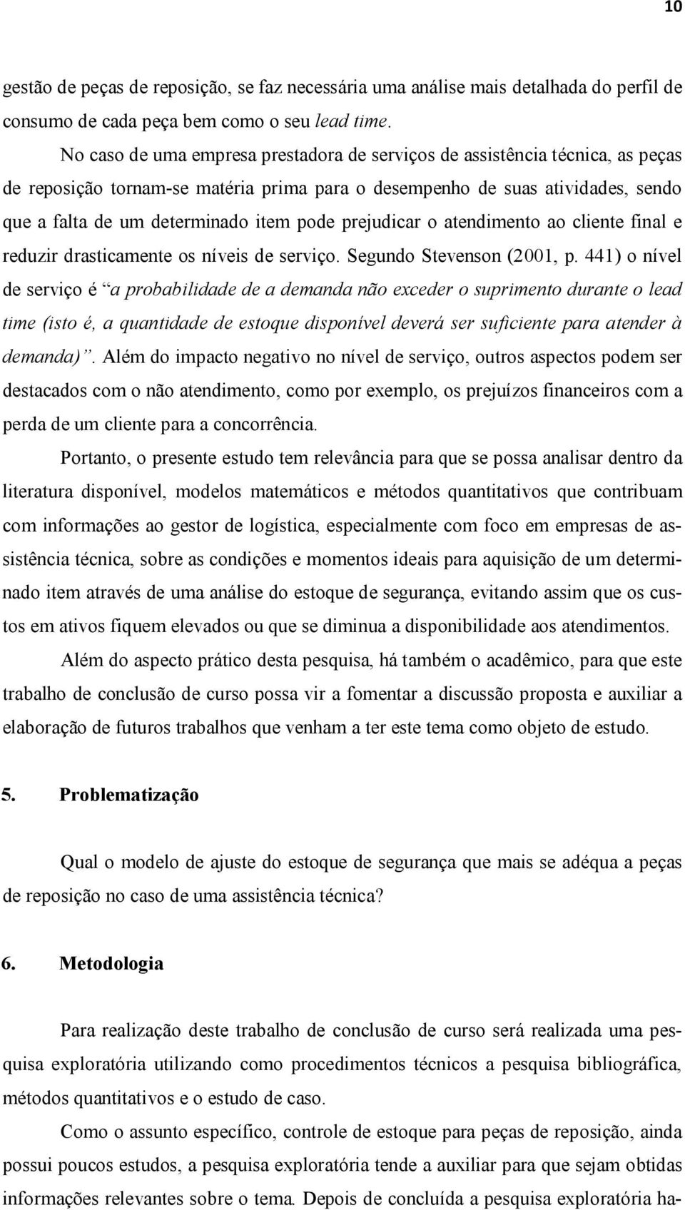 prejudicar o atendimento ao cliente final e reduzir drasticamente os níveis de serviço. Segundo Stevenson (2001, p.