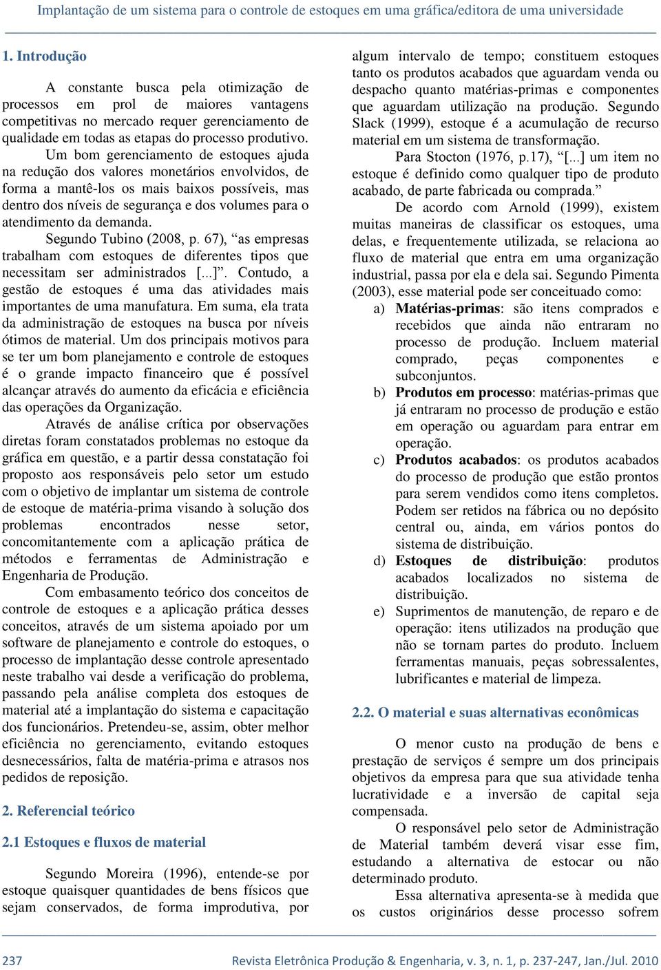 Um bom gerenciamento de estoques ajuda na redução dos valores monetários envolvidos, de forma a mantê-los os mais baixos possíveis, mas dentro dos níveis de segurança e dos volumes para o atendimento