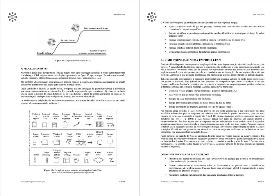 Ajuda a identificar as suas origens ao longo de toda a cadeia de valor; Fornece uma linguagem comum, simples e intuitiva (ver simbologia na figura 17.