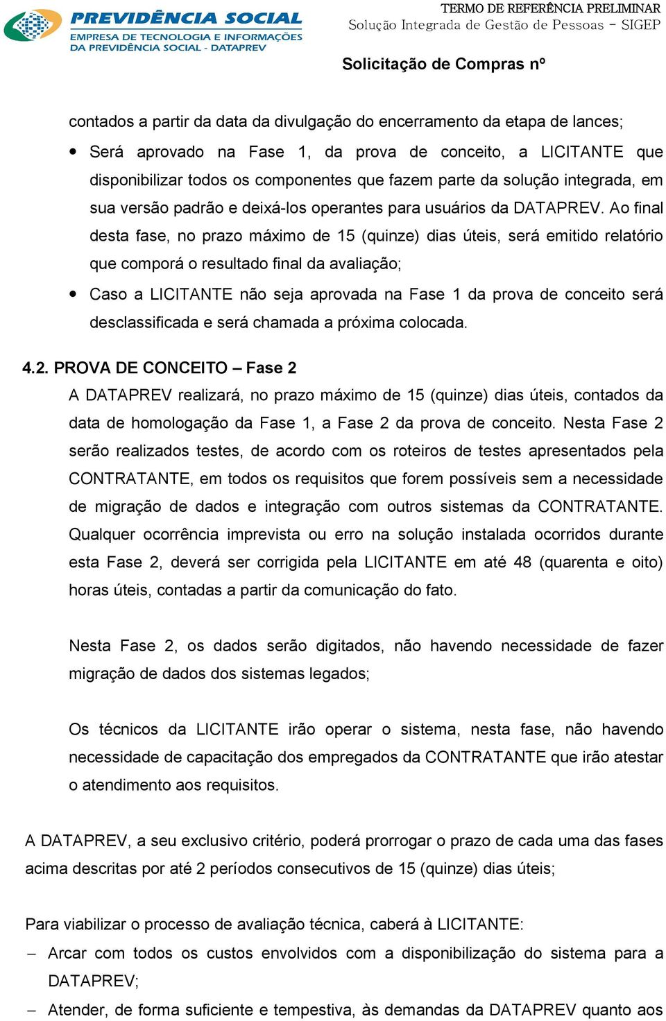 Ao final desta fase, no prazo máximo de 15 (quinze) dias úteis, será emitido relatório que comporá o resultado final da avaliação; Caso a LICITANTE não seja aprovada na Fase 1 da prova de conceito