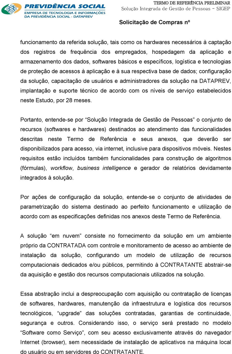 implantação e suporte técnico de acordo com os níveis de serviço estabelecidos neste Estudo, por 28 meses.