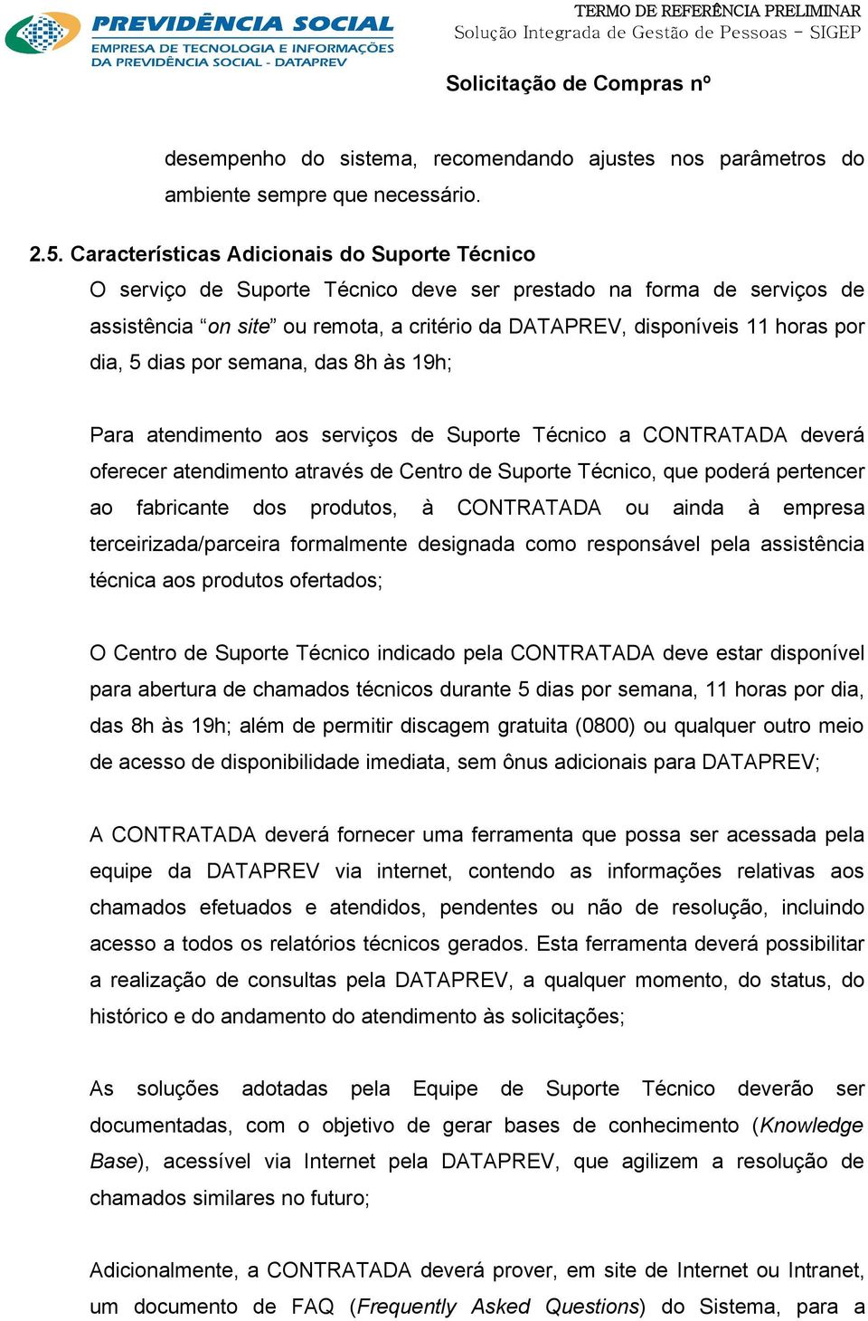 dia, 5 dias por semana, das 8h às 19h; Para atendimento aos serviços de Suporte Técnico a CONTRATADA deverá oferecer atendimento através de Centro de Suporte Técnico, que poderá pertencer ao