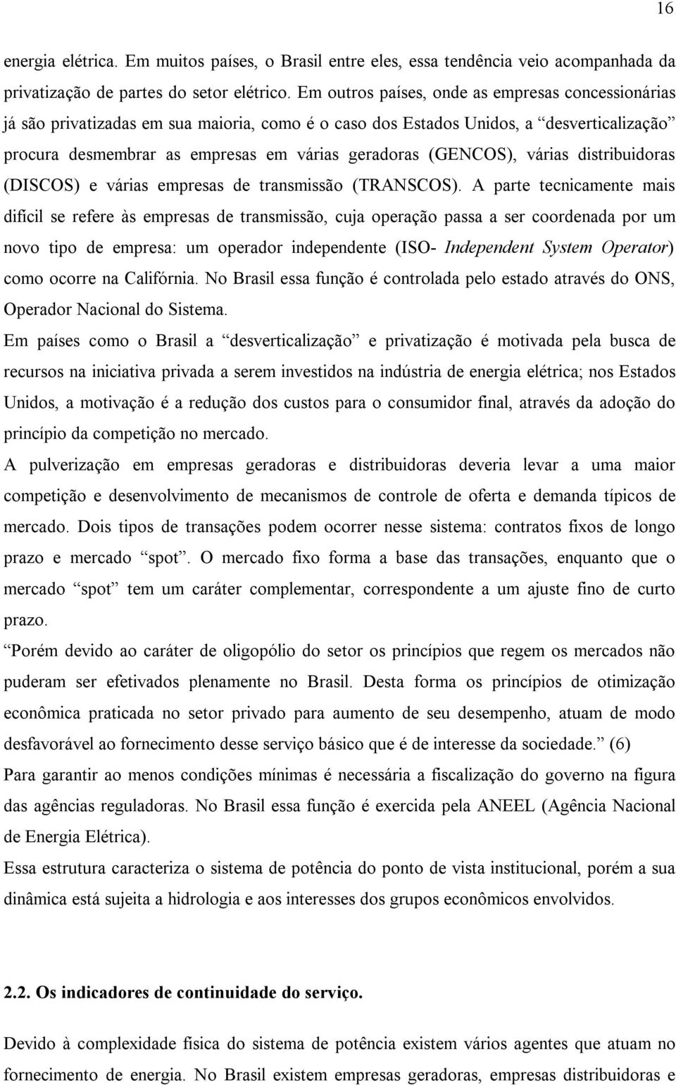 (GENCOS), várias distribuidoras (DISCOS) e várias empresas de transmissão (TRANSCOS).