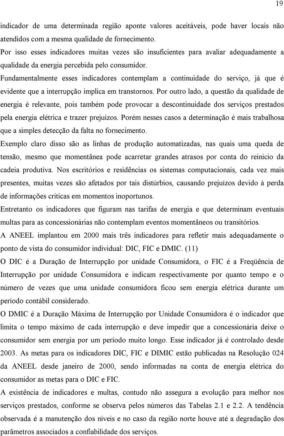 Fundamentalmente esses indicadores contemplam a continuidade do serviço, já que é evidente que a interrupção implica em transtornos.