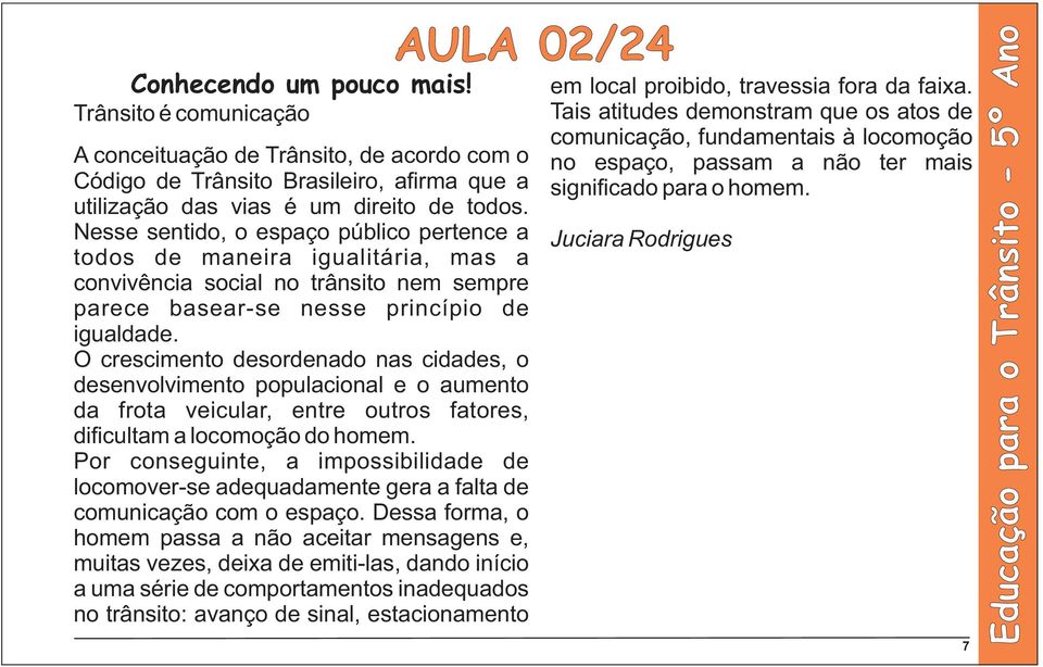 O crescimento desordenado nas cidades, o desenvolvimento populacional e o aumento da frota veicular, entre outros fatores, dificultam a locomoção do homem.