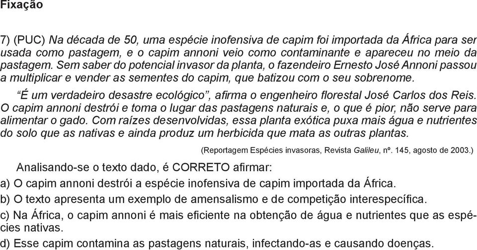 É um verdadeiro desastre ecológico, afirma o engenheiro florestal José Carlos dos Reis. O capim annoni destrói e toma o lugar das pastagens naturais e, o que é pior, não serve para alimentar o gado.