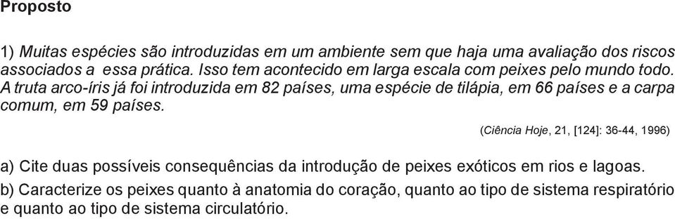 A truta arco-íris já foi introduzida em 82 países, uma espécie de tilápia, em 66 países e a carpa comum, em 59 países.