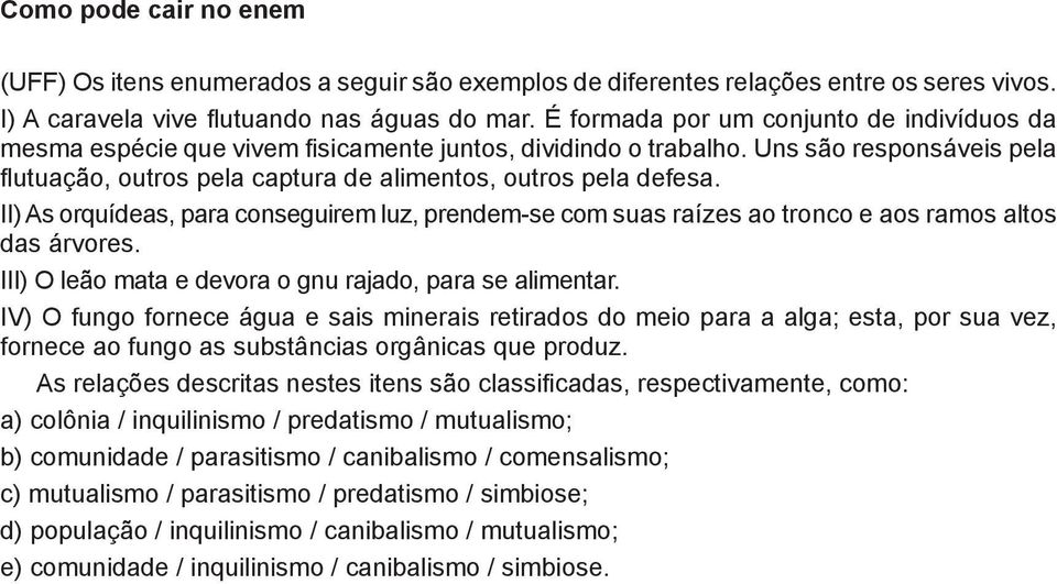 II) As orquídeas, para conseguirem luz, prendem-se com suas raízes ao tronco e aos ramos altos das árvores. III) O leão mata e devora o gnu rajado, para se alimentar.