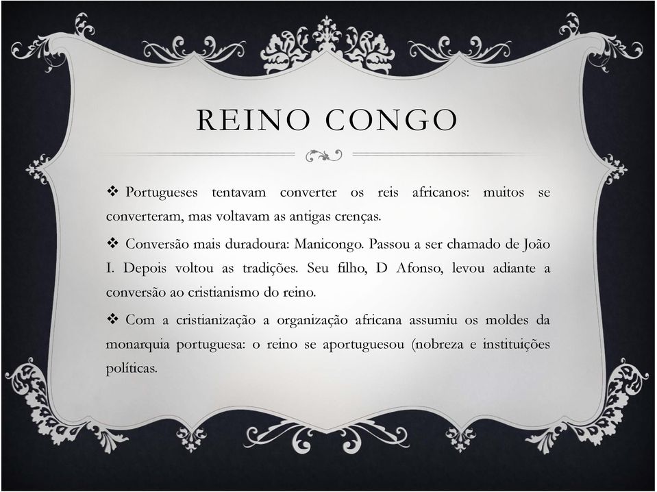 Seu filho, D Afonso, levou adiante a conversão ao cristianismo do reino.