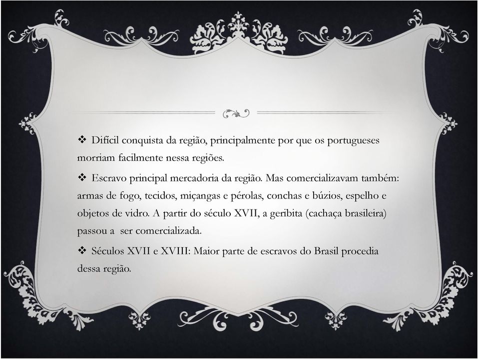 Mas comercializavam também: armas de fogo, tecidos, miçangas e pérolas, conchas e búzios, espelho e