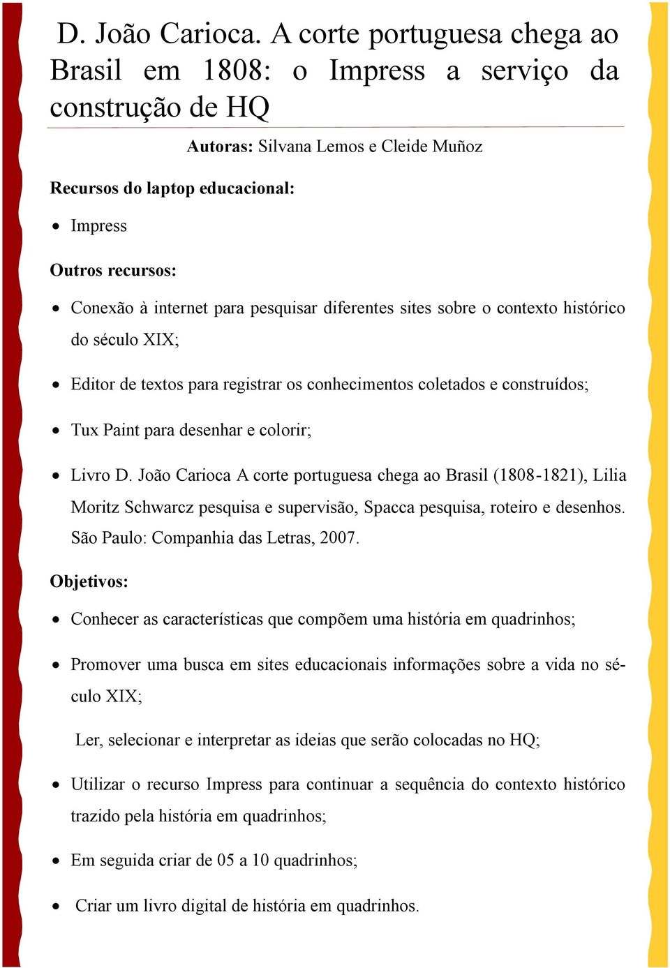 contexto histórico do século XIX; Editor de textos para registrar os conhecimentos coletados e construídos; Tux Paint para desenhar e colorir; Livro D.