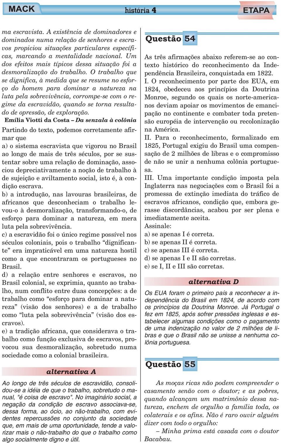 O trabalho que se dignifica, à medida que se resume no esforço do homem para dominar a natureza na luta pela sobrevivência, corrompe-se com o regime da escravidão, quando se torna resultado de