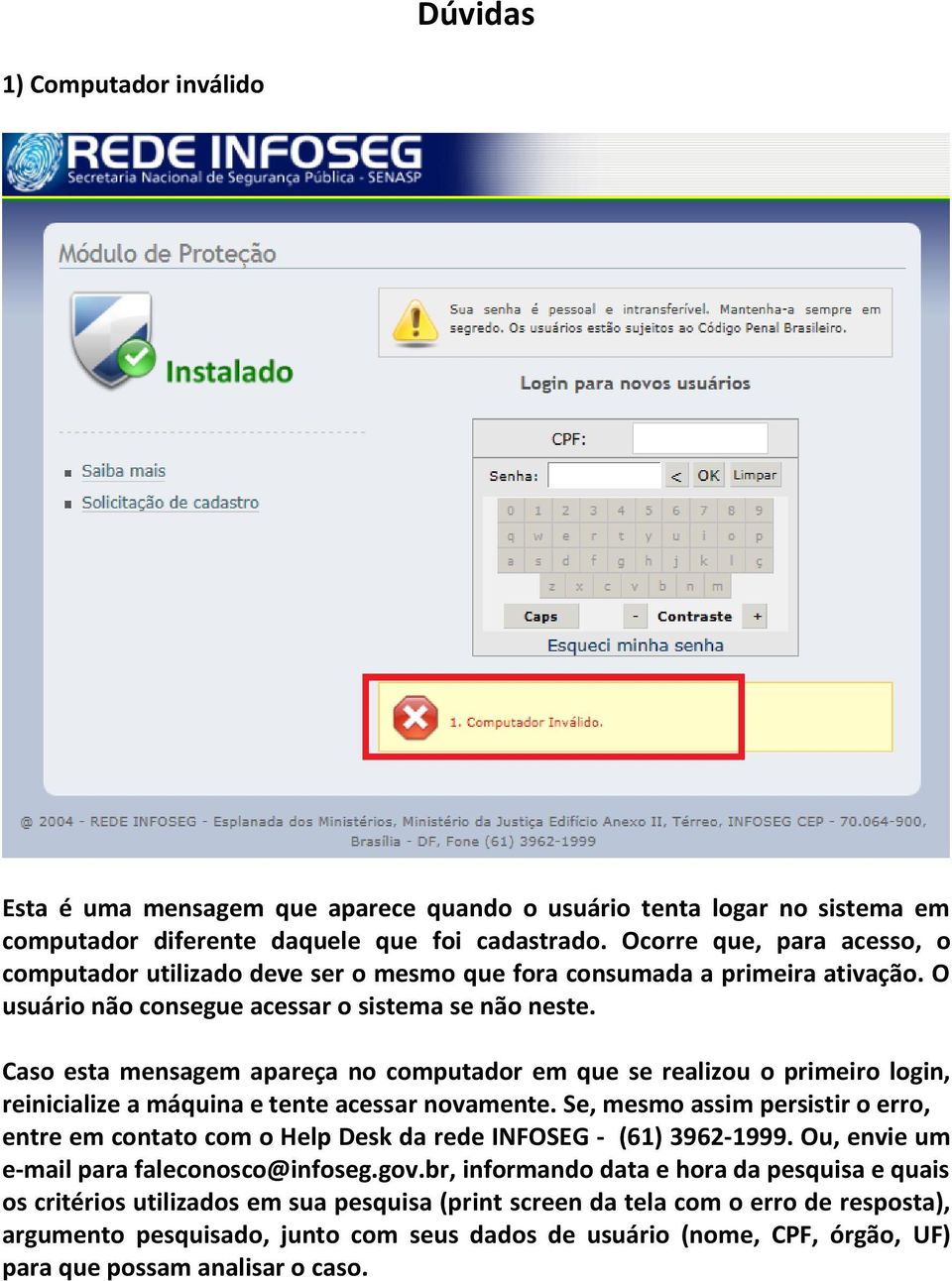 Caso esta mensagem apareça no computador em que se realizou o primeiro login, reinicialize a máquina e tente acessar novamente.