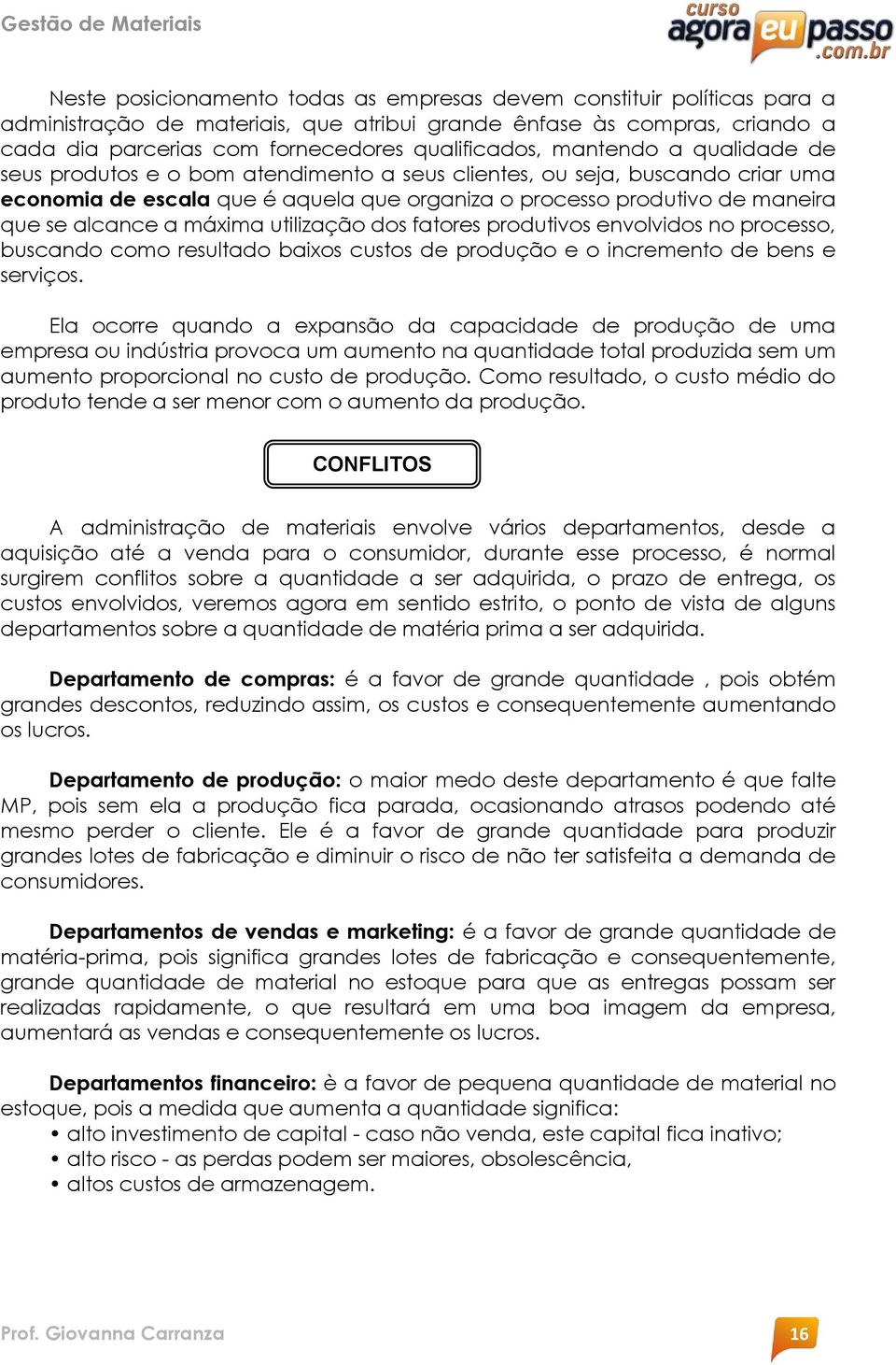 máxima utilização dos fatores produtivos envolvidos no processo, buscando como resultado baixos custos de produção e o incremento de bens e serviços.