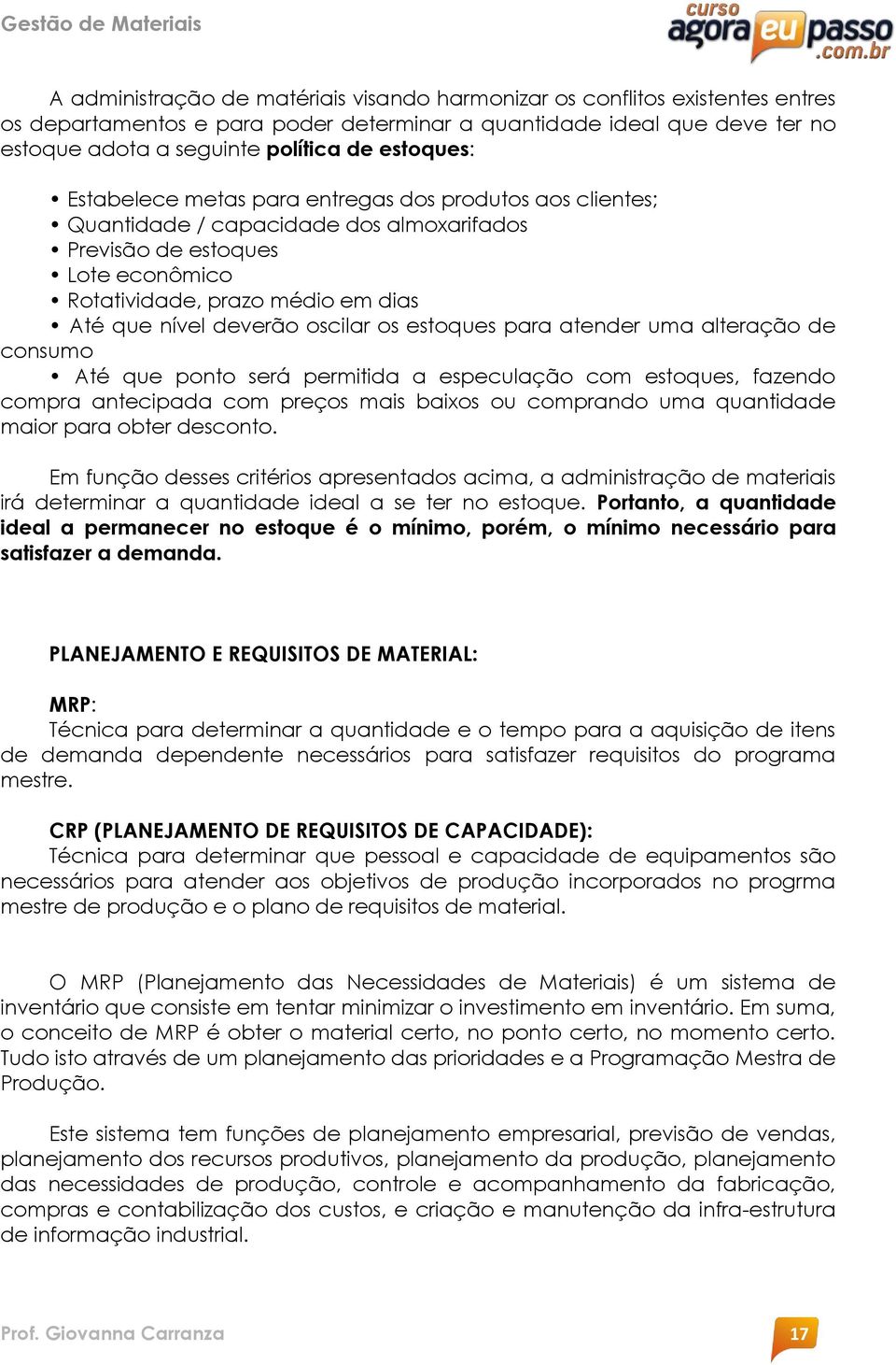 deverão oscilar os estoques para atender uma alteração de consumo Até que ponto será permitida a especulação com estoques, fazendo compra antecipada com preços mais baixos ou comprando uma quantidade