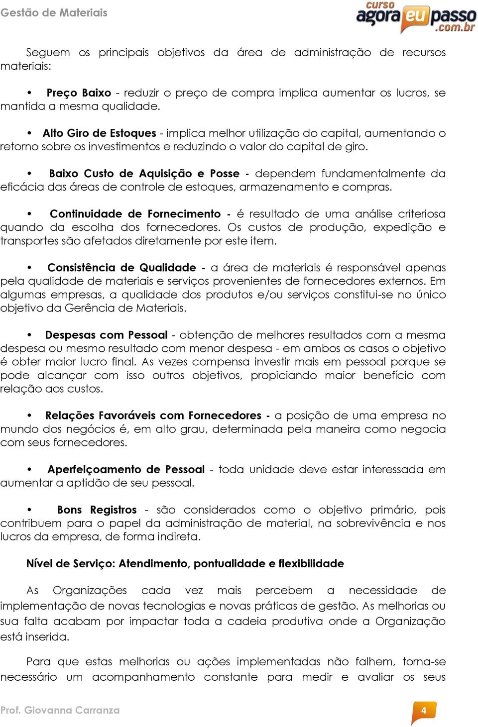 Baixo Custo de Aquisição e Posse - dependem fundamentalmente da eficácia das áreas de controle de estoques, armazenamento e compras.