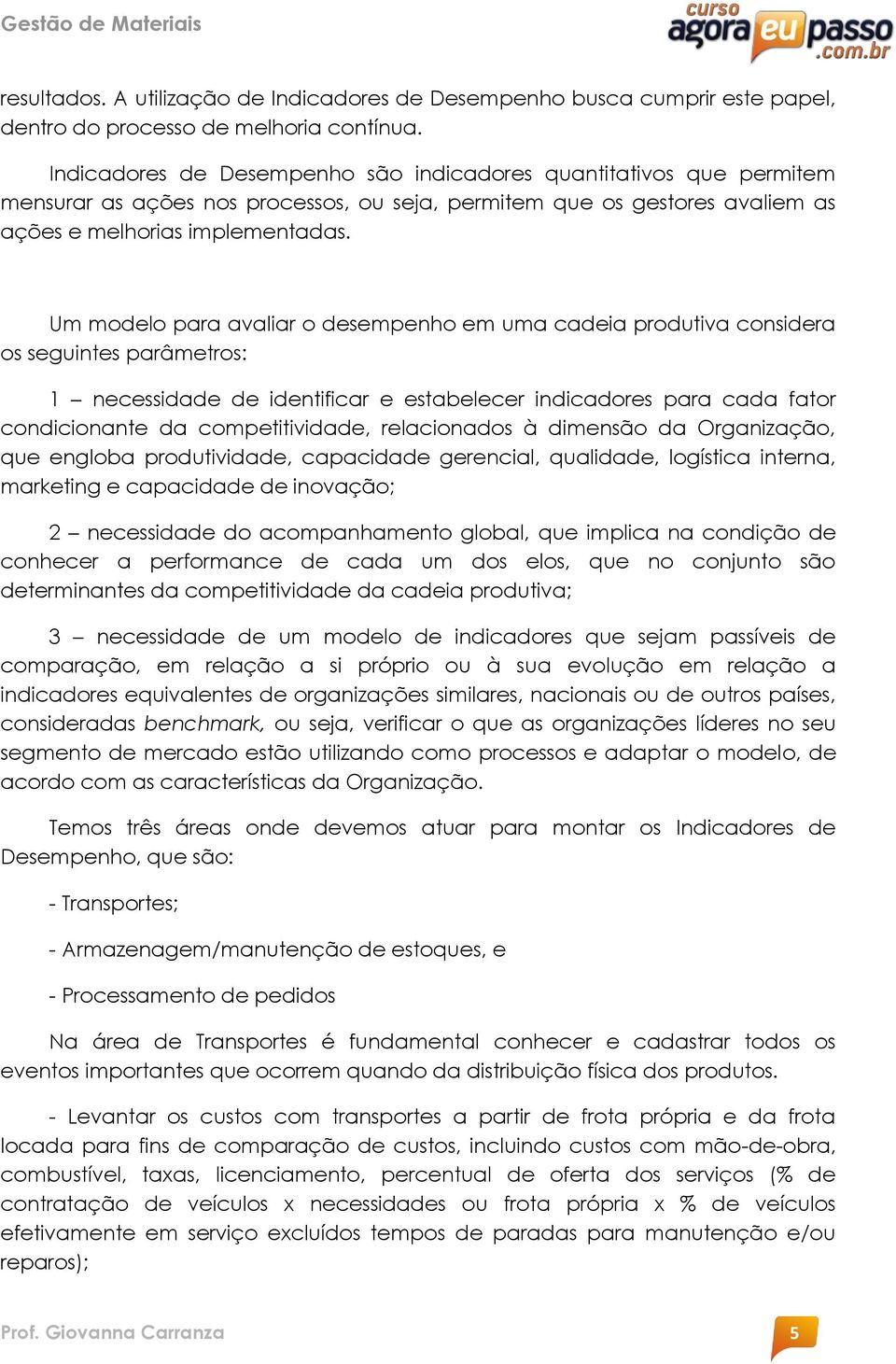 Um modelo para avaliar o desempenho em uma cadeia produtiva considera os seguintes parâmetros: 1 necessidade de identificar e estabelecer indicadores para cada fator condicionante da competitividade,